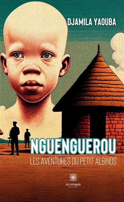 Nguenguerou Les aventures du petit albinos - Djamila Yaouba - Le Lys Bleu - broché - Roman - Le Lys Bleu