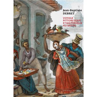 Voyage pittoresque et historique au Brésil de Jean-Baptiste Debret - 1