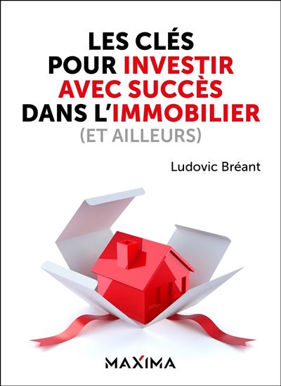 Les clés pour investir avec succès dans l'immobilier (et ailleurs) - Ludovic Breant - Maxima - broché - Etude - Maxima