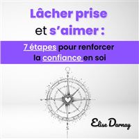 Lâcher prise et s’aimer : 7 étapes pour renforcer la confiance en soi