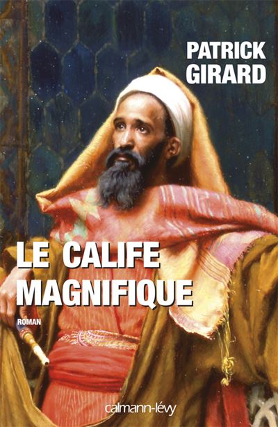 Le Calife magnifique - Patrick Girard - Calmann-Levy - broché - Roman - Calmann Levy
