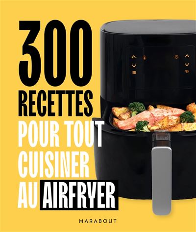 300 recettes pour tout cuisiner au airfryer - Collectif - Marabout - broché - Guide