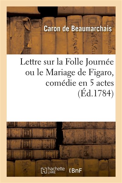 Lettre sur la Folle Journée ou le Mariage de Figaro, comédie en 5 actes - Pierre Augustin Caron De Beaumarchais - Hachette Bnf - broché - Livre - Hachette Bnf