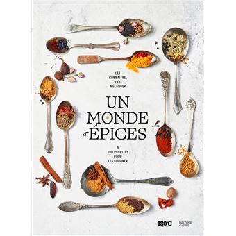 Un monde d'épices Les connaître, les mélanger & 100 recettes pour les ...