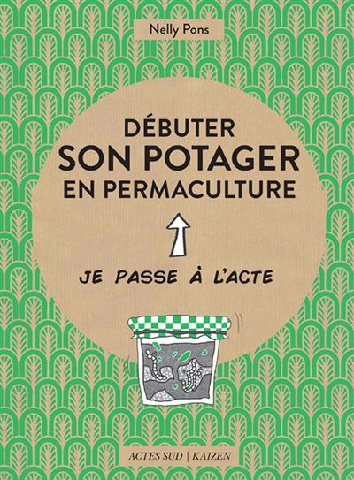 Débuter son potager en permaculture Le potager réenchanté - Nelly Pons - Actes sud - broché - Guide