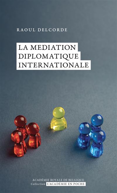 La médiation diplomatique internationale - Raoul Delcorde - Academie Royale Sciences Lettres - Poche - Essai