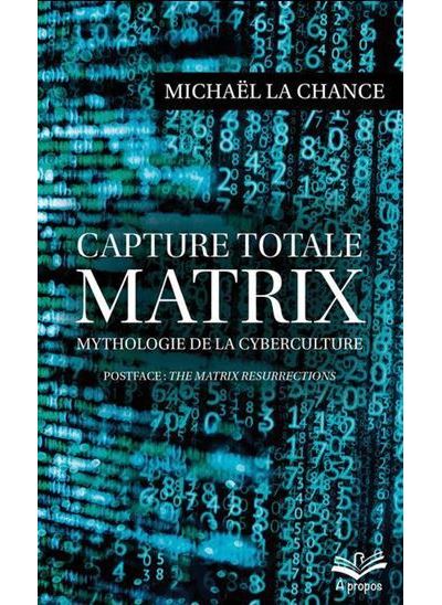 Capture totale. matrix. mythologie de la cyberculture Matrix