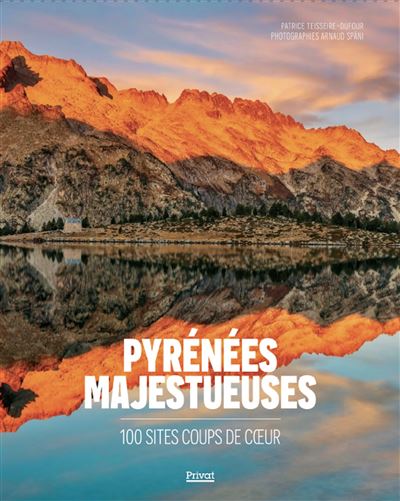 Pyrénées majestueuses 100 sites coup de coeur - Arnaud Späni - Privat - relié - Beau livre - Privat