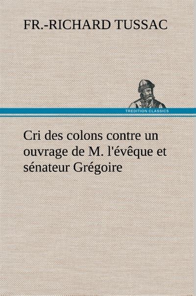Cri des colons contre un ouvrage de M. l'évêque et sénateur Grégoire, ayant pour titre 'De la Littérature des nègres' - F.-R. de (Fr.-Richard) Tussac - broché