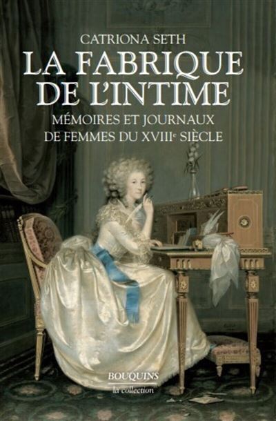La fabrique de l'intime mémoires et journaux de femmes du XVIIIe siècle... - Catriona Seth - broché
