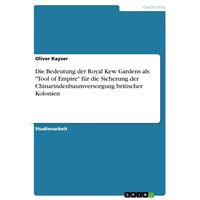 Die Bedeutung der Royal Kew Gardens als "Tool of Empire" für die Sicherung der Chinarindenbaumversorgung britischer Kolonien