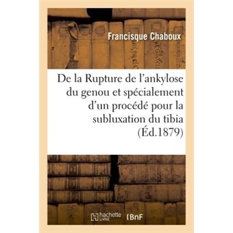 De la Rupture de l'ankylose du genou et spécialement d'un procédé pour la subluxation du tibia