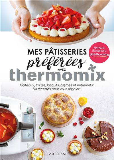 Mes pâtisseries préférées avec Thermomix: Gâteaux, tartes, biscuits, crèmes et entremets : 50 recettes pour vous régaler !