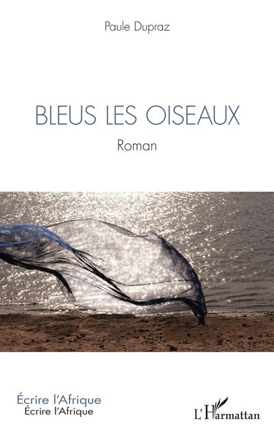Bleus les oiseaux Roman - Paule Dupraz - L'harmattan - broché - Roman - L'harmattan