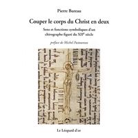 Couper le corps du Christ en deux, Sens et fonctions symboliques d'un chirographe figuré du XIIe siècle - Le Symbole et son Histoire 2