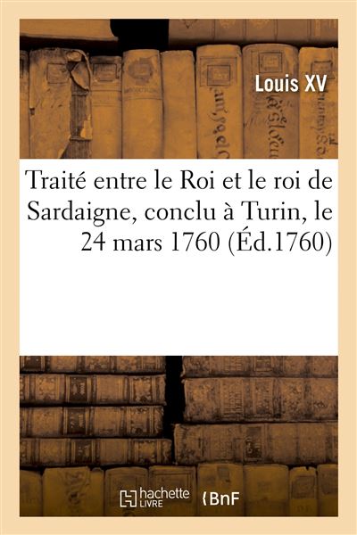 Traité entre le Roi et le roi de Sardaigne, conclu à Turin, le 24 mars 1760 - Louis XV - Hachette Bnf - broché - Livre - Hachette Bnf