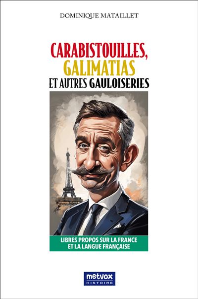 Carabistouilles, Galimatias et autres gauloiseries Libres propos sur la France et la langue française - Dominique Mataillet - Metvox Publication - broché - Méthode de langue