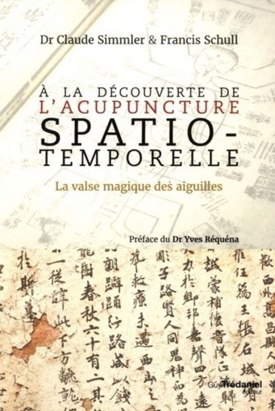 A la découverte de l'Acupuncture Spatio-Temporelle - La valse magique des aiguilles - Francis Schull - broché