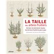 La taille des arbres fruitiers - Former et entretenir toutes les formes fruitières pas à pas