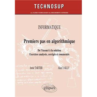INFORMATIQUE - Premier pas en algorithmique - De l’énoncé à la solution, approche par l’expérimentation - Exercices analysés, corrigés et commentés (niveau A) - 1