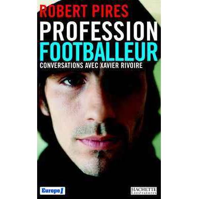 Profession footballeur Conversations avec Xavier Rivoire - Robert Pirès - Hachette Litterature - broché - Etude