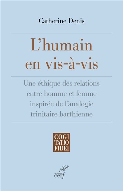 L'humain en vis-à-vis Une éthique des relations entre homme et femme inspirée de l'analogie trinitaire barthienne - Catherine Denis - Cerf - broché - Essai - Cerf