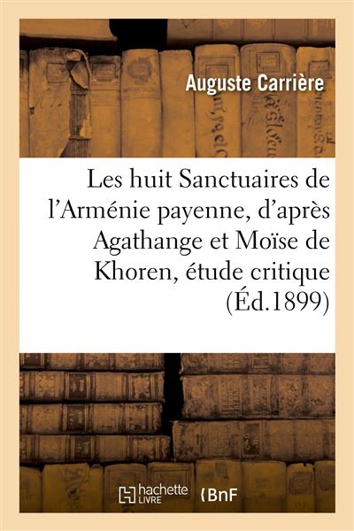 Les huit Sanctuaires de l'Arménie payenne, d'après Agathange et Moïse de Khoren, étude critique - Auguste Carrière - Hachette Bnf - broché - Livre - Hachette Bnf