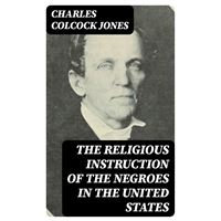 The Religious Instruction of the Negroes in the United States