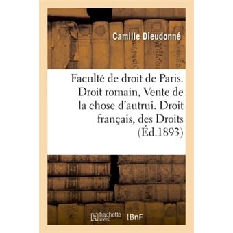 Faculté de droit de Paris. Droit romain : Vente de la chose d'autrui. Droit français : des Droits - 1