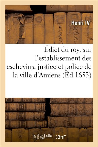 Édict du roy, sur l'establissement des eschevins, justice et police de la ville d'Amiens - Henri IV - Hachette Bnf - broché - Livre - Hachette Bnf