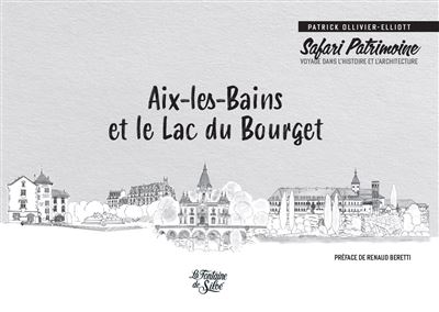 Aix-les-Bains et le Lac du Bourget Safari Patrimoine Safari Patrimoine, Voyage dans l'histoire et l'architecture - Patrick Ollivier Elliott - La Fontaine De Siloe - broché - Beau livre