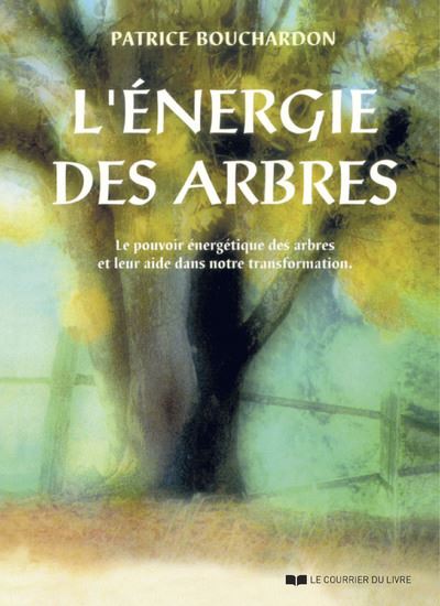 L'énergie des arbres - Le pouvoir énergétique des arbres et leur aide dans notre transformation - Patrice Bouchardon - Courrier Du Livre - broché - Guide - Courrier Du Livre