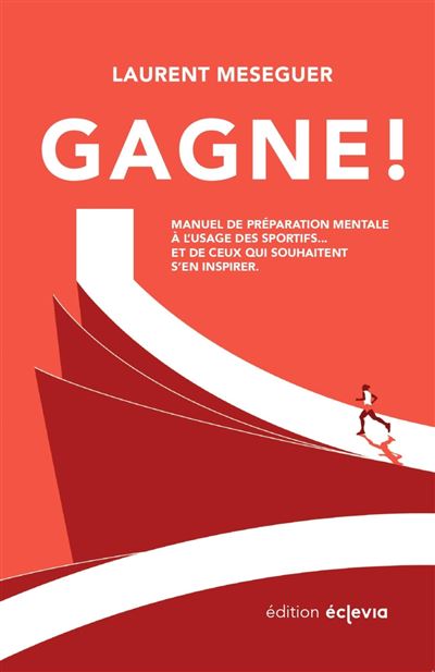 Gagne ! Manuel de préparation mentale à l'usage des sportifs ... et de ceux qui souhaitent s'en inspirer. - Laurent Meseguer - Eclevia - broché - Manuel