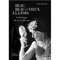 Beau, beau et vieux à la fois - Esthétique de la Vieillesse