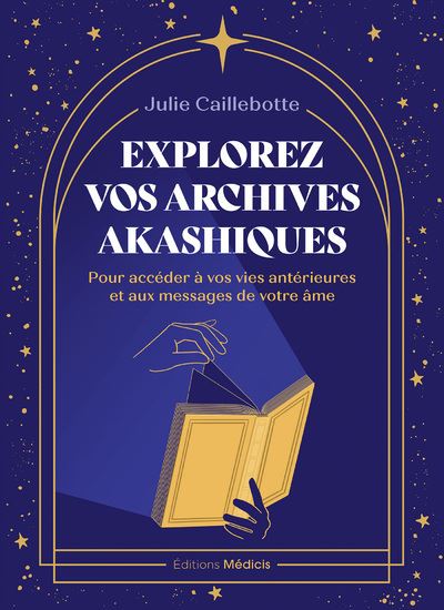 Explorez vos archives akashiques - pour accéder à vos vies antérieures et aux messages de votre âme - Julie Caillebotte - Medicis Eds - broché - Guide