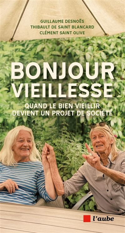 Bonjour Vieillesse : Quand le bien vieillir devient un projet de société - Guillaume Desnoës, Thibault de Saint Blancard, Clément Saint Olive (2025)