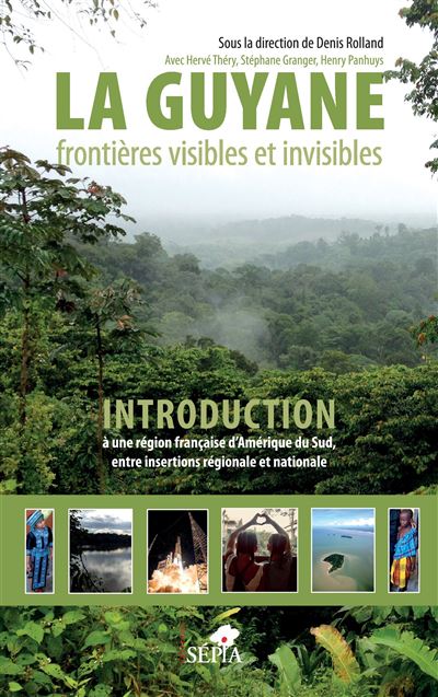 La Guyane Frontières visibles et invisibles Introduction à une région française d'Amérique du Sud, entre insertions régionale et nationale - Introduction à une région française d'Amérique du Sud, entre insertions régionale et nationale - Denis Rolland - S