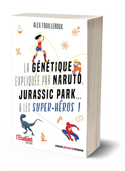 La génétique expliquée par Naruto, Jurassic Park... & les super-héros ! - Alex Fouilleroux - L'etudiant Pratique - broché - Essai - L'etudiant Pratique