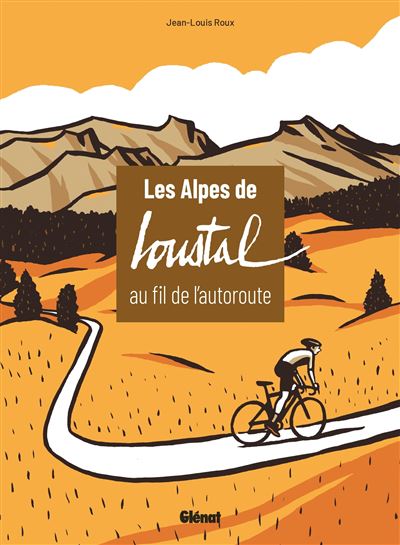 Les Alpes de Loustal au fil de l'autoroute - Jean-Louis Roux - Glénat - relié - Beau livre