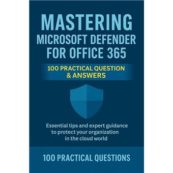 Mastering Microsoft Defender for Office 365: 100 Practical Questions ...