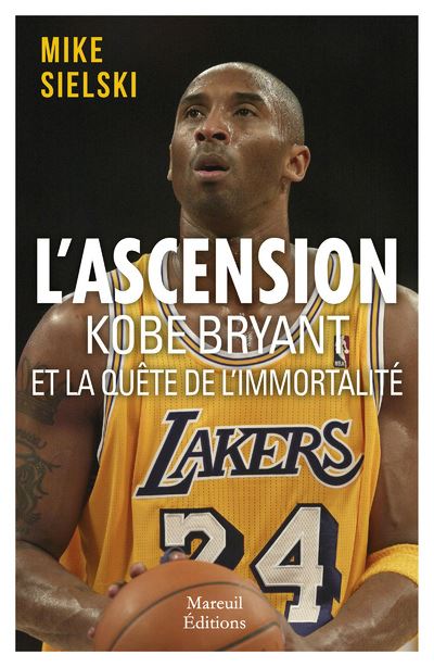 L'ascension - Kobe Bryant et la quête d'immortalité - Mike Sielski - Mareuil Editions - broché - Biographie - Mareuil Editions