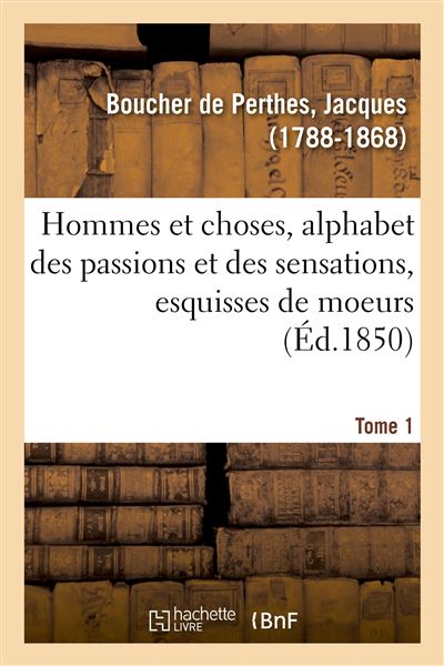 Hommes et choses, alphabet des passions et des sensations, esquisses de moeurs. Tome 1