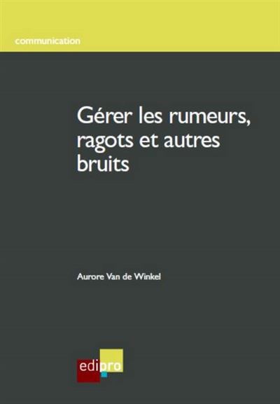 Gérer les rumeurs, ragots et autres bruits -  Van de winkel a. - broché