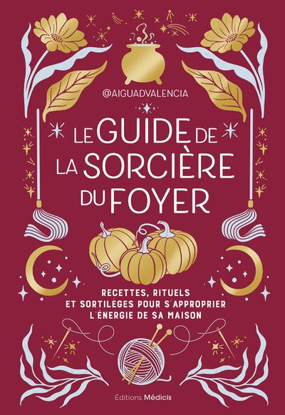 Le guide de la sorciere du foyer - Recettes, rituels et sort