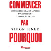 Commencer par Pourquoi - Comment les grands leaders nous inspirent à passer à l'action