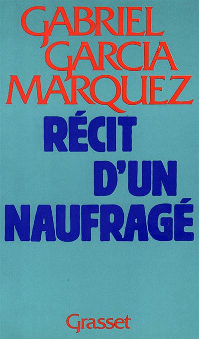 Récit d'un naufragé Qui resta dix jours à la dérive sur un radeau sans manger ni boire fut proclamé héros de la patrie embrassé par les reines de beauté et enrichi par la publicité puis exécré par le gouvernement et oublié à tout jamais - Gabriel García Márquez - Grasset - broché - Roman