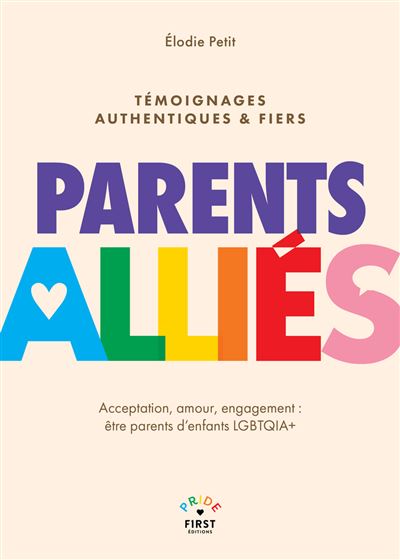 Parents alliés - Acceptation, amour, engagement : être parents d'enfants LGBTQIA+ - Elodie Petit - First - broché - Essai