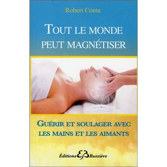 Tout le monde peut magnétiser - Guérir et soulager avec les mains et les aimants - 1