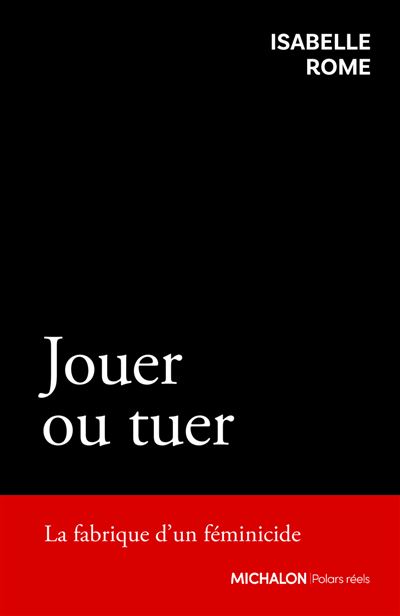 Jouer ou tuer - La fabrique d'un féminicide - Isabelle Rome - Michalon Eds - broché - Essai