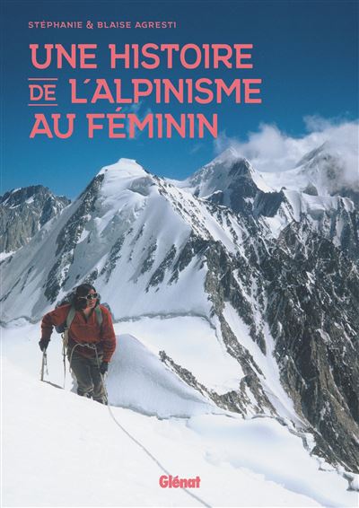 Une histoire de l'alpinisme au féminin - Blaise Agresti - Glénat - broché - Témoignage